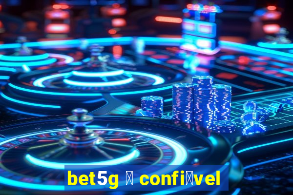 bet5g 茅 confi谩vel